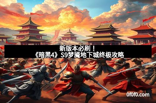 新版本必刷！《暗黑4》S9梦魇地下城终极攻略